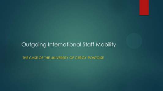 Outgoing International Staff Mobility THE CASE OF THE UNIVERSITY OF CERGY-PONTOISE   I. University of Cergy-Pontoise (UCP) in numbers: