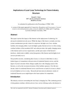 Implications of Local Loop Technology for Future Industry Structure David D. Clark MIT Lab for Computer Science [removed] As submitted for publication in the Proceedings of TPRC 1998.