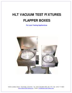 HLT VACUUM TEST FIXTURES FLAPPER BOXES For Leak Testing Applications[removed]Londelius Street • Northridge, CA 91324 • Tel: ([removed][removed]• Fax: ([removed]www.HeliumLeakTesting.com • Email: Info