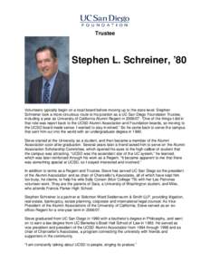 Trustee  Stephen L. Schreiner, ’80 Volunteers typically begin on a local board before moving up to the state level. Stephen Schreiner took a more circuitous route to his position as a UC San Diego Foundation Trustee,
