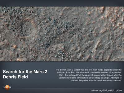 Search for the Mars 2 Debris Field The Soviet Mars 2 lander was the first man-made object to touch the surface of the Red Planet when it crashed landed on 27 NovemberIt is believed that the descent stage malfuncti