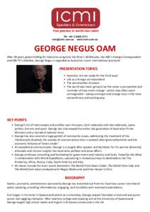 Your gateway to world class talent Ph. +www.icmi.com.au GEORGE NEGUS OAM A er 40 years globe-tro ng for television programs like Nine’s 60 Minutes, the ABC’s Foreign Corresponde