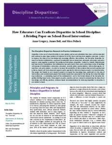 How Educators Can Eradicate Disparities in School Discipline: A Briefing Paper on School-Based Interventions Anne Gregory, James Bell, and Mica Pollock Discipline Disparities Series: Interventions
