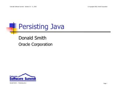 Colorado Software Summit: October 26 – 31, 2003  © Copyright 2003, Oracle Corporation Persisting Java Donald Smith