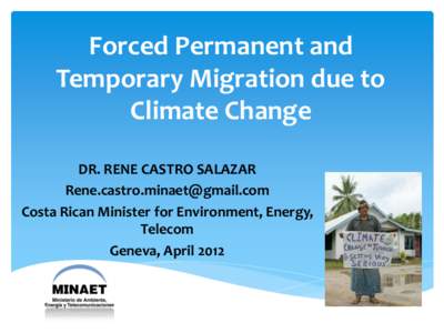 Forced Permanent and Temporary Migration due to Climate Change DR. RENE CASTRO SALAZAR [removed] Costa Rican Minister for Environment, Energy,