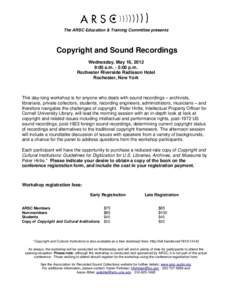 The ARSC Education & Training Committee presents  Copyright and Sound Recordings Wednesday, May 16, 2012 9:00 a.m. - 5:00 p.m. Rochester Riverside Radisson Hotel