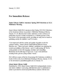 January 13, 2010  For Immediate Release Junior Library Guild to Announce Spring 2010 Selections at ALA Midwinter Meeting Junior Library Guild (JLG) announces their Spring 2010 JLG Selections