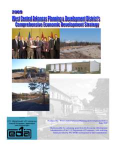 Produced by: West Central Arkansas Planning & Development District June 2009 Made possible by a planning grant from the Economic Development Administration of the U.S. Department of Commerce, with matching funds provided