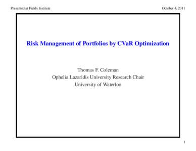 Presented at Fields Institute  October 4, 2011 Risk Management of Portfolios by CVaR Optimization