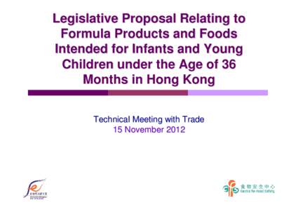 Legislative Proposal Relating to Formula Products and Foods Intended for Infants and Young Children under the Age of 36 Months in Hong Kong Technical Meeting with Trade