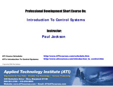 Professional Development Short Course On: Introduction To Control Systems Instructor: Paul Jackson  ATI Course Schedule: