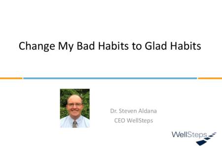 Change My Bad Habits to Glad Habits  Dr. Steven Aldana CEO WellSteps  New Years Resolutions