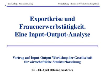 Udo Ludwig (Universität Leipzig)  Cornelia Lang (Institut für Wirtschaftsforschung Halle) Exportkrise und Frauenerwerbstätigkeit.