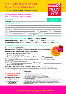 Perth Craft & Quilt Fair Group Ticket Order Form or book onlinE at www.craftevents.com.au Perth Convention & Exhibition Centre May 21 – 25, 2014 9am to 4.30pm