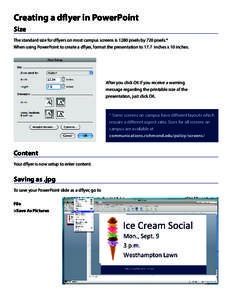 Creating a dflyer in PowerPoint Size The standard size for dflyers on most campus screens is 1280 pixels by 720 pixels.* When using PowerPoint to create a dflyer, format the presentation to 17.7 inches x 10 inches.  Afte