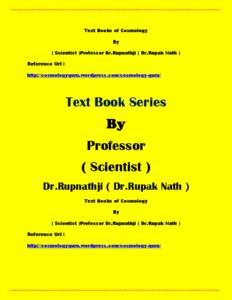 Text Books of Cosmology By ( Scientist )Professor Dr.Rupnathji ( Dr.Rupak Nath ) Reference Url : http://cosmologyguru.wordpress.com/cosmology-guru/