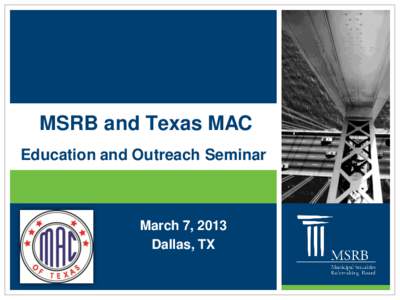 MSRB and Texas MAC Education and Outreach Seminar March 7, 2013 Dallas, TX