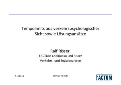 Tempolimits aus verkehrspsychologischer Sicht sowie Lösungsansätze Ralf Risser, FACTUM Chaloupka und Risser Verkehrs- und Sozialanalysen