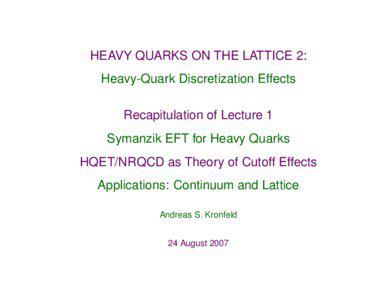 HEAVY QUARKS ON THE LATTICE 2: Heavy-Quark Discretization Effects Recapitulation of Lecture 1