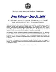 Nevada State Board of Medical Examiners  Press Release – June 26, 2008 NEVADA STATE BOARD OF MEDICAL EXAMINERS FILES FORMAL COMPLAINTS AGAINST TWO PHYSICIAN LICENSEES Today, the Nevada State Board of Medical Examiners 