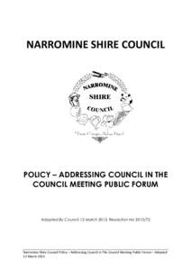 NARROMINE SHIRE COUNCIL  POLICY – ADDRESSING COUNCIL IN THE COUNCIL MEETING PUBLIC FORUM  Adopted By Council 13 March 2013, Resolution No[removed]