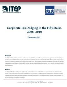 Corporate Tax Dodging In the Fifty States, 2008–2010 December 2011 About ITEP Founded in 1980, the Institute on Taxation and Economic Policy (ITEP) is a non-profit, non-partisan research organization, based in Washingt
