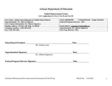 Arizona Department of Education School Improvement Grant LEA Application for Tier I, Tier II and Tier III LEA Name: Indian Oasis-Baboquivari Unified School District Superintendent: Dr. Alberto Siqueiros LEA Contact Infor