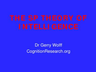 THE SP THEORY OF INTELLIGENCE Dr Gerry Wolff CognitionResearch.org  SUMMARY