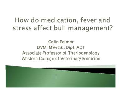 Colin Palmer DVM, MVetSc, Dipl. ACT Associate Professor of Theriogenology Western College of Veterinary Medicine  It really only takes 1