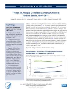 NCHS Data Brief  ■  No. 121  ■  May[removed]Trends in Allergic Conditions Among Children: United States, 1997–2011 Kristen D. Jackson, M.P.H.; LaJeana D. Howie, M.P.H., C.H.E.S.; Lara J. Akinbami, M.D.