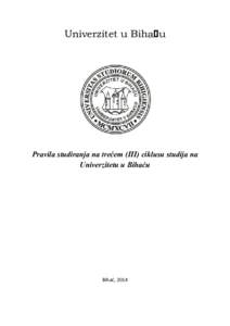 Univerzitet u Biha u  Pravila studiranja na trećem (III) ciklusu studija na Univerzitetu u Bihaću  Bihać, 2014