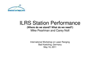 ILRS Station Performance (Where do we stand? What do we need?) Mike Pearlman and Carey Noll  International Workshop on Laser Ranging