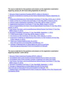 The source materials for the questions and answers on the registration examination beginning January 24, 2014 and ending September 29, 2014 are: 1. Manual of Patent Examining Procedure (MPEP), Edition 8, Revision 9; 2. R