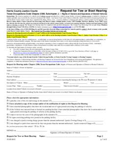 Request for Tow or Boot Hearing  Harris County Justice Courts Texas Occupations Code Chapter 2308, Subchapter J. -- Rights of Owners and Operators of Stored Vehicles Instructions: The owner or operator of a vehicle towed