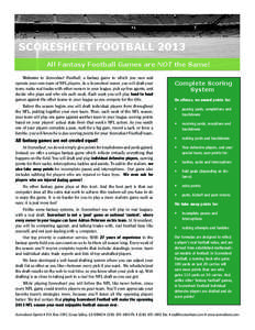 SCORESHEET FOOTBALL 2013 All Fantasy Football Games are NOT the Same! Welcome to Scoresheet Football, a fantasy game in which you own and operate your own team of NFL players. As a Scoresheet owner, you will draft your t