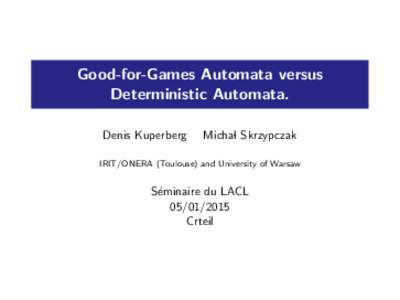 Good-for-Games Automata versus Deterministic Automata. Denis Kuperberg Michal Skrzypczak