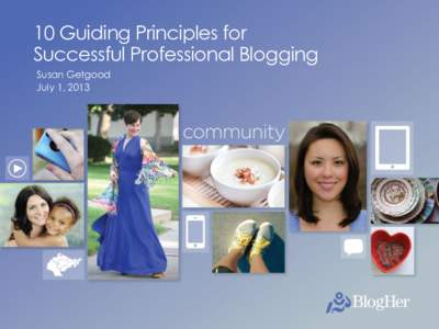 10 Guiding Principles for Successful Professional Blogging Susan Getgood July 1, 2013  BlogHer