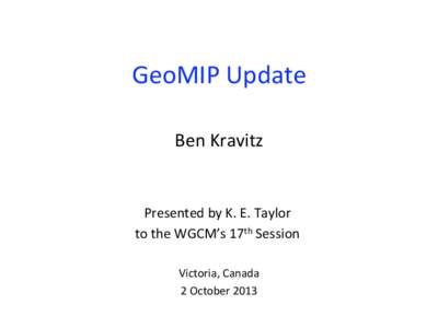 GeoMIP Update  Ben Kravitz      Presented by K. E. Taylor   to the WGCM’s 17th Session  