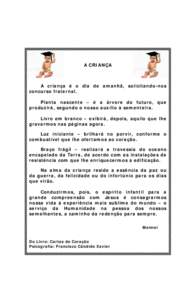 A CRIANÇA  A criança é o dia de amanhã, solicitando-nos concurso fraternal. Planta nascente – é a árvore do futuro, que produzirá, segundo o nosso auxílio à sementeira.