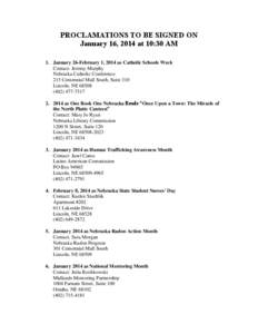 PROCLAMATIONS TO BE SIGNED ON January 16, 2014 at 10:30 AM 1. January 26-February 1, 2014 as Catholic Schools Week Contact: Jeremy Murphy Nebraska Catholic Conference 215 Centennial Mall South, Suite 310