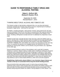 GUIDE TO RESPONSIBLE FAMILY DRUG AND ALCOHOL TESTING Robert L. DuPont, M.D. Richard H. Bucher, Ph.D. September 30, 2005 Revised March 1, 2012