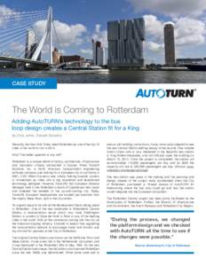 CASE STUDY  The World is Coming to Rotterdam Adding AutoTURN’s technology to the bus loop design creates a Central Station fit for a King By Chris Johns, Transoft Solutions