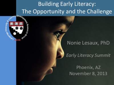 Building Early Literacy: The Opportunity and the Challenge HGSE  Nonie Lesaux, PhD