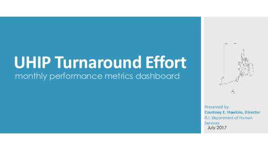 UHIP Turnaround Effort monthly performance metrics dashboard Presented by: Courtney E. Hawkins, Director R.I. Department of Human