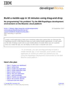 Build a mobile app in 10 minutes using drag-and-drop No programming? No problem! Try the IBM RapidApps development environment on the Bluemix cloud platform Kevin J. Gilhooly (https://www.ibm.com/developerworks/ communit