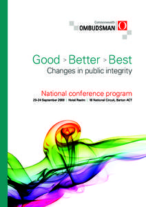 Good > Better > Best­ Changes in public integrity National conference program 23–24 September 2009 | Hotel Realm | 18 National Circuit, Barton ACT