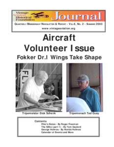 QUARTERLY MEMBERSHIP NEWSLETTER & REPORT - VOL.6, NO. 2 - SUMMER 2003 www.vintageaviation.org Aircraft Volunteer Issue Fokker Dr.I Wings Take Shape