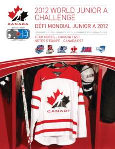 2012 World Junior A Challenge DÉFI MONDIAL JUNIOR A 2012 NOVEMBER 5-11, 2012 – YARMOUTH, N.S[removed]NOVEMBRE 2012 – YARMOUTH, N.-É.  TEAM NOTES – CANADA EAST