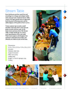 Stream Table Every kid knows just how much fun and rewarding it is to shape and reshape worlds with sand and water. With the Stream Table, visitors of all ages quickly learn to appreciate both the power of flowing water 