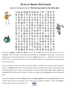 Da de los Muertos Word Search Read the information below. Find the bold words in the letter grid! The Mexican holiday of Da de los Muertos, or Day of the Dead, takes place during the first two days of November. Whi